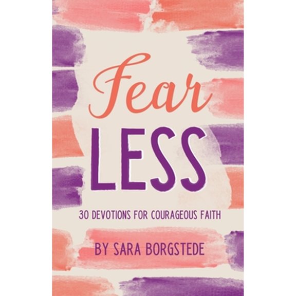 Fear Less: 30 Devotions for Courageous Faith (Paperback) by Sara Borgstede