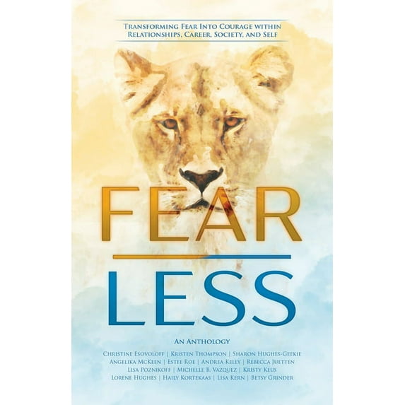 Fear Less : Transforming Fear Into Courage within Relationships, Career, Society, and Self (Paperback)