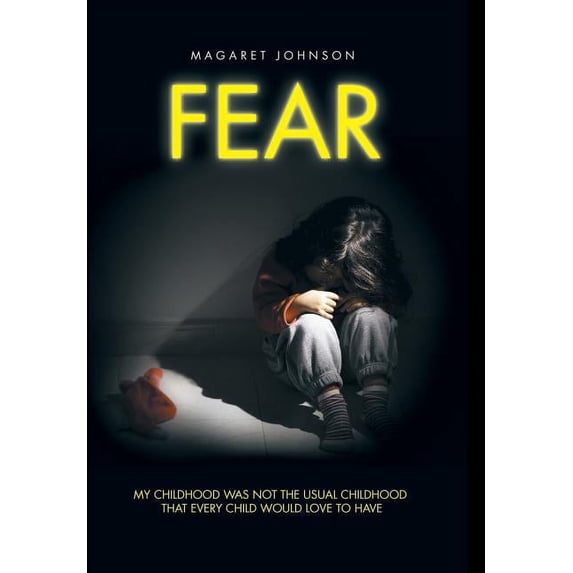 Fear: My Childhood Was Not the Usual Childhood That Every Child Would Love to Have (Hardcover)