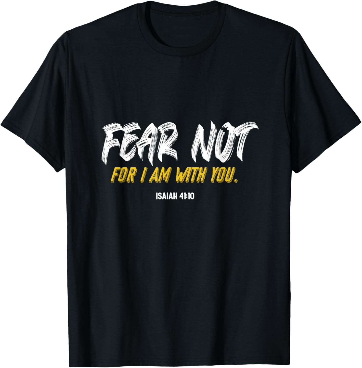 Fear Not For I Am With You Verse From The Bible Isaiah 41 10 T Shirt fear-not-for-i-am-with-you-verse-from-the-bible-isaiah-41-10-t-shirt