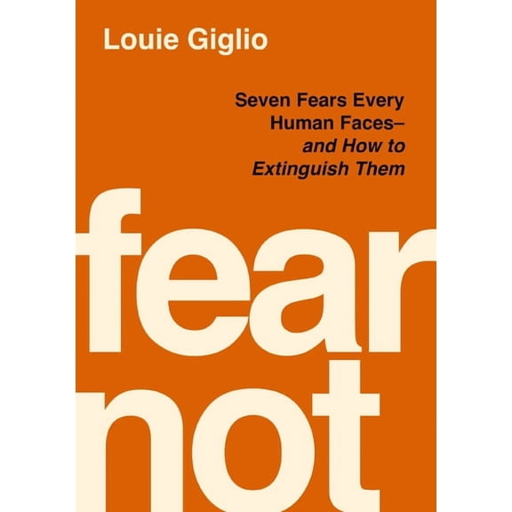 Fear Not: Seven Fears Every Human Faces---And How to Extinguish Them, (Hardcover)
