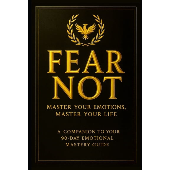 Fear Not: Master Your Emotions, Master Your Life: A Companion to Your 90-Day Emotional Mastery Guide, (Paperback)