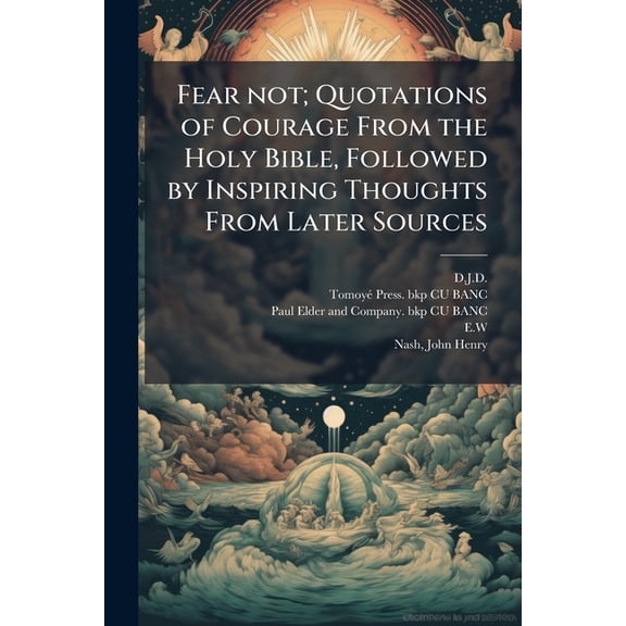 Fear not; Quotations of Courage From the Holy Bible, Followed by Inspiring Thoughts From Later Sources (Paperback)