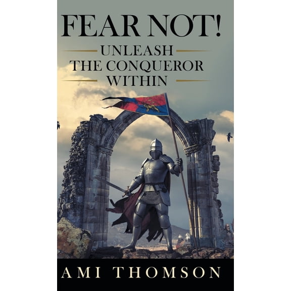Fear Not! : Unleash the Conqueror Within