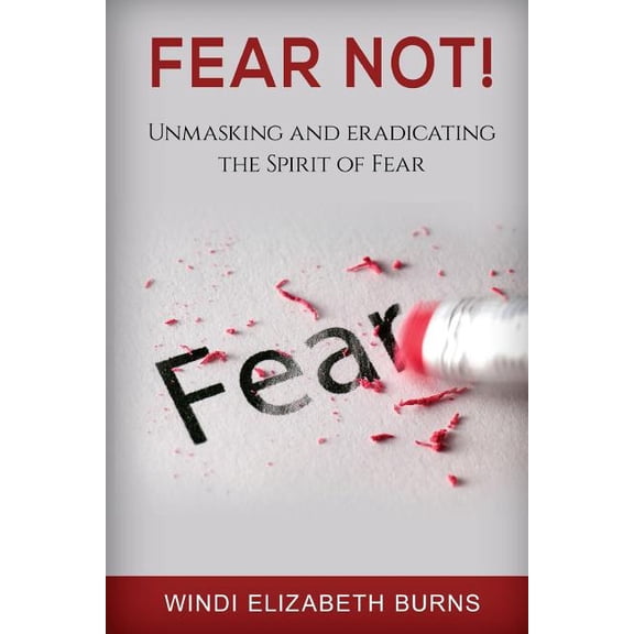Fear Not! : Unmasking and Eradicating the Spirit of Fear