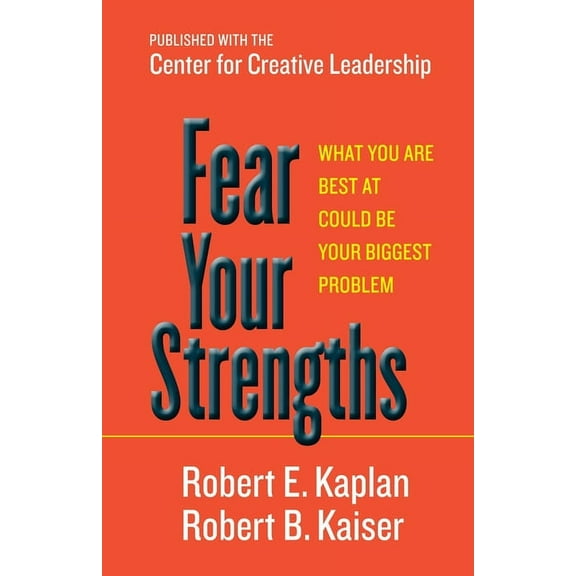 Fear Your Strengths : What You Are Best at Could Be Your Biggest Problem (Hardcover)