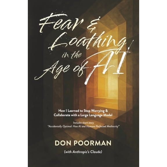 Fear and Loathing in the Age of AI: How I Learned to Stop Worrying & Collaborate with a Large Language Model, (Paperback)