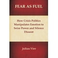 thumbnail image 1 of Fear as Fuel: How Crisis Politics Manipulates Emotion to Seize Power and Silence Dissent, (Paperback), 1 of 1