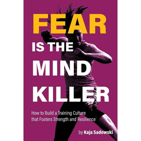 Fear is the Mind Killer: How to Build a Training Culture that Fosters Strength and Resilience, (Paperback)