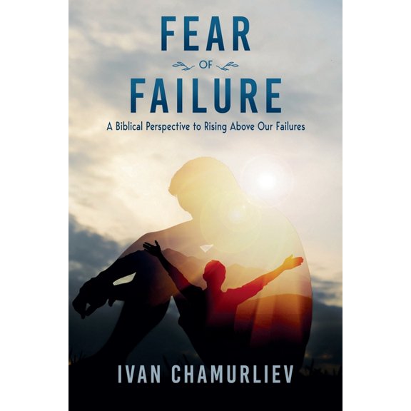 Fear of Failure: A Biblical Perspective to Rising Above Our Failures, (Paperback)