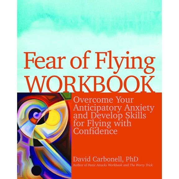 Fear of Flying Workbook: Overcome Your Anticipatory Anxiety and Develop Skills for Flying with Confidence, (Paperback)