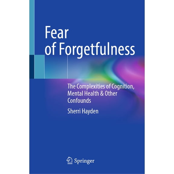 Fear of Forgetfulness: The Complexities of Cognition, Mental Health & Other Confounds, (Hardcover)