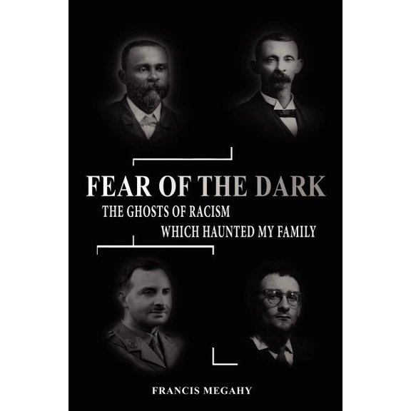 Fear of the Dark : Exorcising the Ghosts of Racism Which Haunted My Family