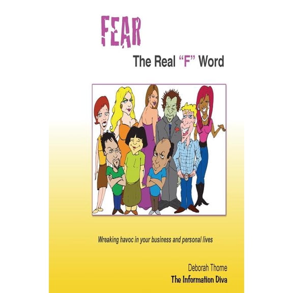Fear, the Real F Word: Wreaking Havoc in Your Business and Personal Lives
