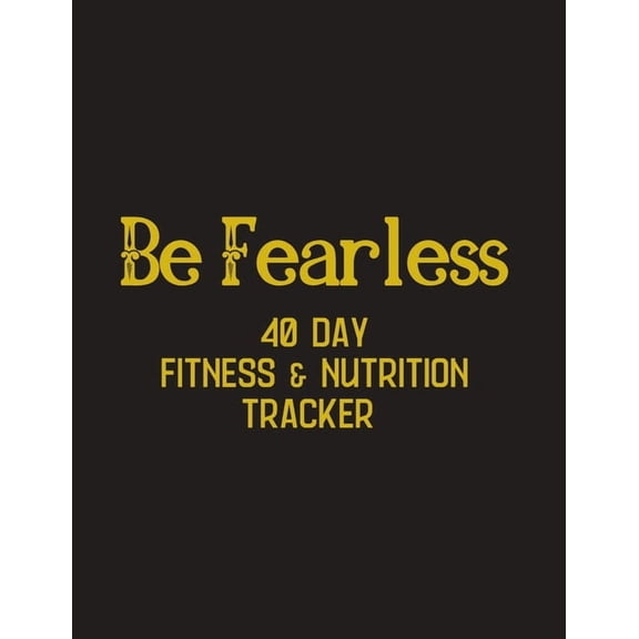 Be Fearless - 40 day Fitness & Nutrition Tracker : Track you workouts, nutrition, hydration, with mandala coloring pages, reflections and progress checks - Gift for fitness friend (Paperback)