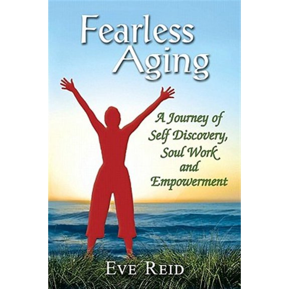 Fearless Aging: A Journey of Self Discovery, Soul Work, and Empowerment