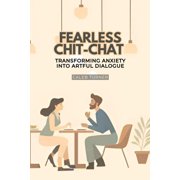Fearless Chit-Chat Transforming Anxiety into Artful Dialogue, Paperback