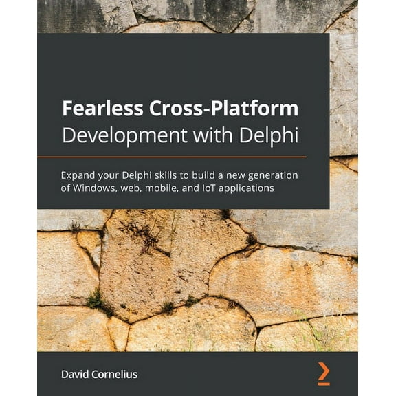 Fearless Cross-Platform Development with Delphi: Expand your Delphi skills to build a new generation of Windows, web, mobile, and IoT applications (Paperback)