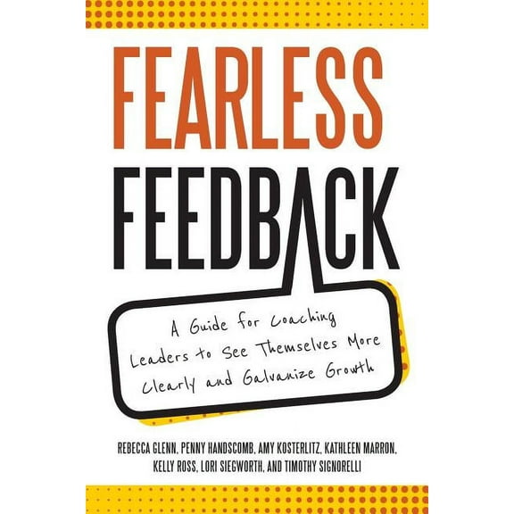 Fearless Feedback: A Guide for Coaching Leaders to See Themselves More Clearly and Galvanize Growth, (Paperback)