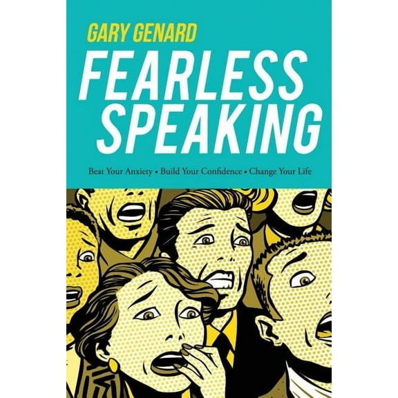 Fearless Speaking: Beat Your Anxiety, Build Your Confidence, Change Your Life, (Paperback)