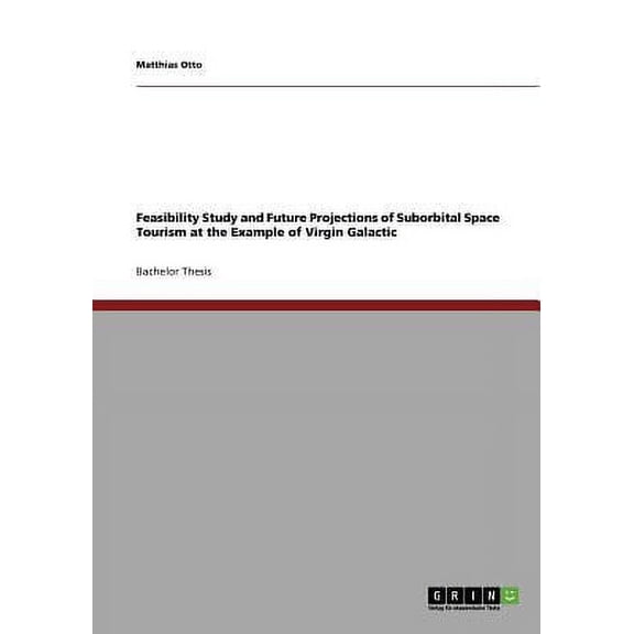 Feasibility Study and Future Projections of Suborbital Space Tourism at the Example of Virgin Galactic