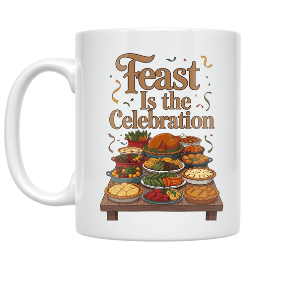 Feast Is the Celebration - Festive Meal Enthusiast - 11 oz Ceramic Coffee Mug