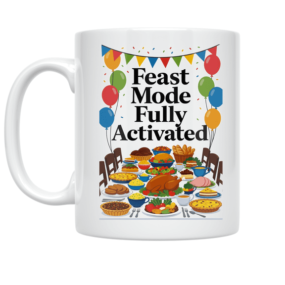 Feast Mode Fully Activated - Food Celebration Enthusiast - 11 oz Ceramic Coffee Mug