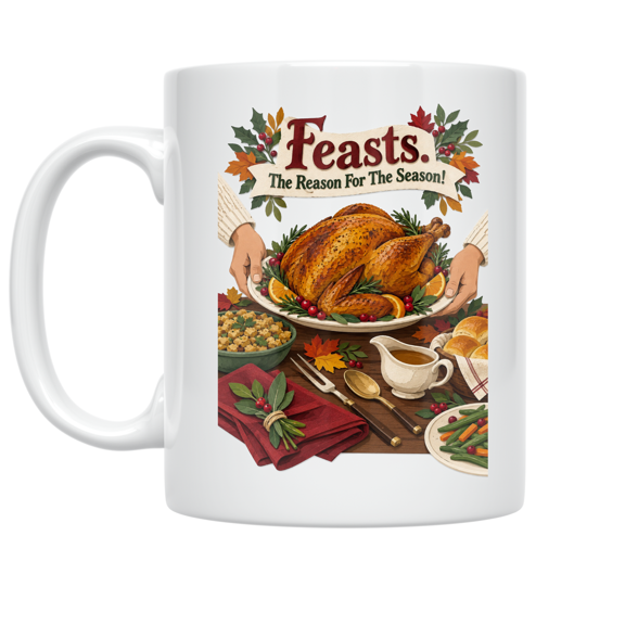 Feasts The Reason For The Season - Holiday Enthusiast - 11 oz Ceramic Coffee Mug