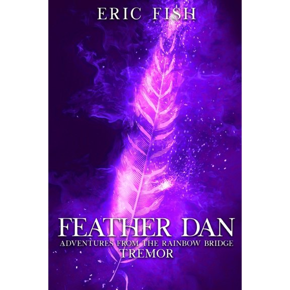 Feather Dan Adventures from the Rainbow  Feather Dan. Adventures from the Rainbow Bridge: Tremor, Book 1, (Paperback)