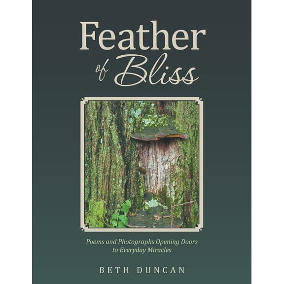 Feather of Bliss: Poems and Photographs Opening Doors to Everyday Miracles, (Paperback)