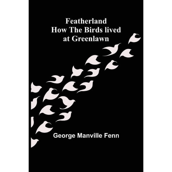 Featherland How the Birds lived at Greenlawn, (Paperback)