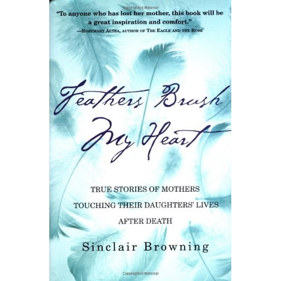 Pre-Owned Feathers Brush My Heart: True Stories of Mothers Touching Their Daughters' Lives After Death (Hardcover) 0446528196 9780446528191