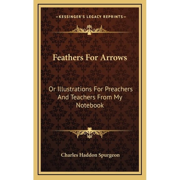 Feathers For Arrows : Or Illustrations For Preachers And Teachers From My Notebook (Hardcover)