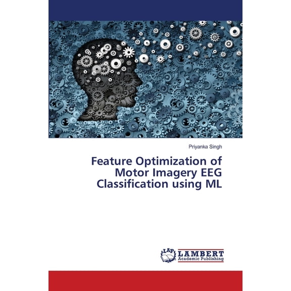 Feature Optimization of Motor Imagery EEG Classification using ML, (Paperback)
