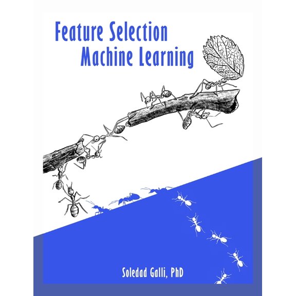 Feature Selection in Machine Learning: Over 20 methods to select the most predictive features and build simpler, faster,, (Paperback)
