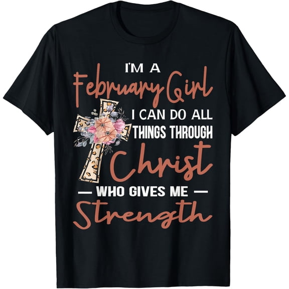 February Girl Birthday I Can Do Things Through Christ Womans T-Shirt