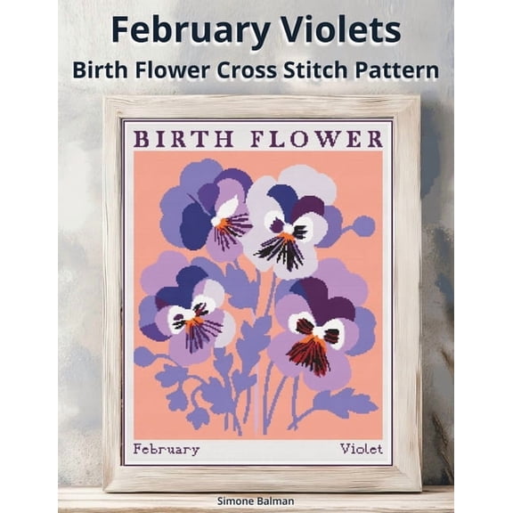 Birth Flowers in Cross Stitch February Violets Birth Flower Cross Stitch Pattern: Large-Print Modern Violets in Flower Market Style with Easy-to-Follo, (Paperback)