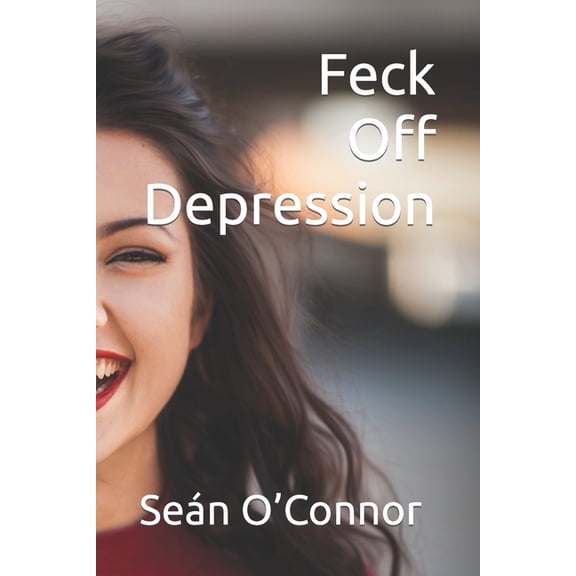 Feck Off: Feck Off Depression (Paperback)