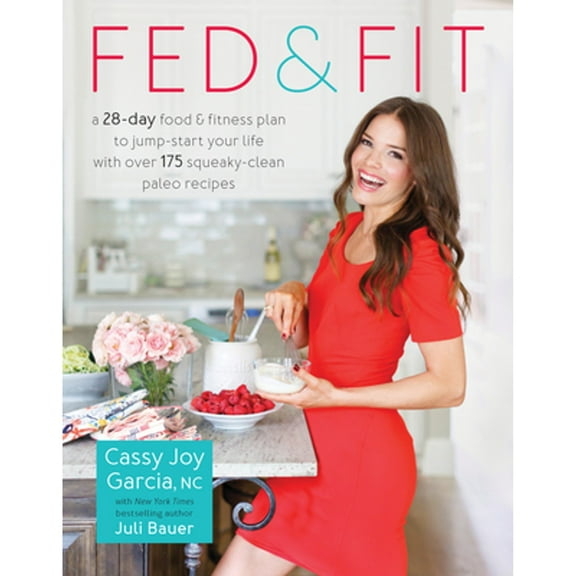 Pre-Owned Fed & Fit: A 28-Day Food & Fitness Plan to Jump-Start Your Life with Over 175 Squeaky-Clean Paleo Recipes (Paperback) 1628601035 9781628601039