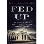 DANIELLE DIMARTINO BOOTH Fed Up : An Insider's Take on Why the Federal Reserve is Bad for America (Hardcover)