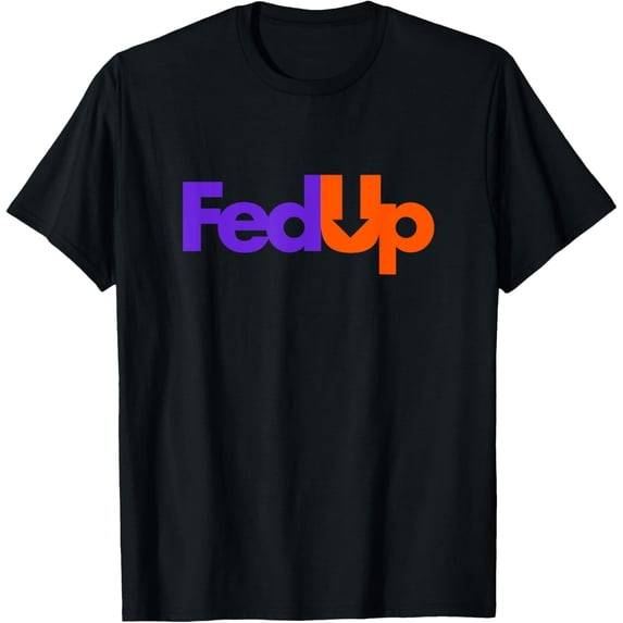 Fed Up T-Shirt men and women can wear, black, white, gifts
