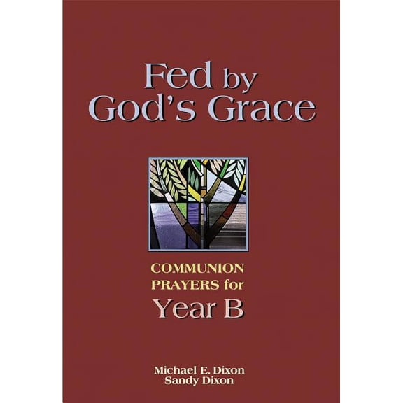 Fed by God's Grace Year B: Communion Prayers for Year B (Paperback)