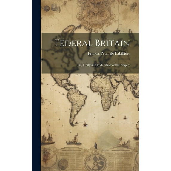 Federal Britain; or, Unity and Federation of the Empire, (Hardcover)