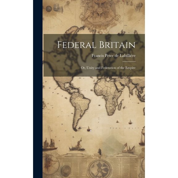 Federal Britain; or, Unity and Federation of the Empire, (Hardcover)