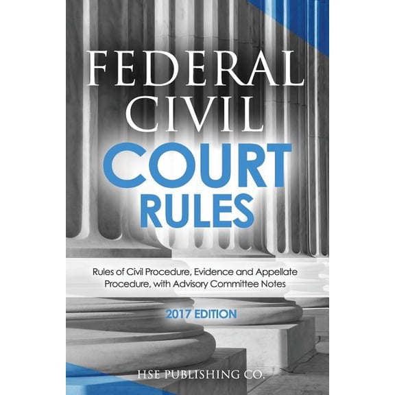Federal Civil Court Rules (2017 Edition) : Rules of Civil Procedure, Evidence and Appellate Procedure, with Advisory Committee Notes (Paperback)