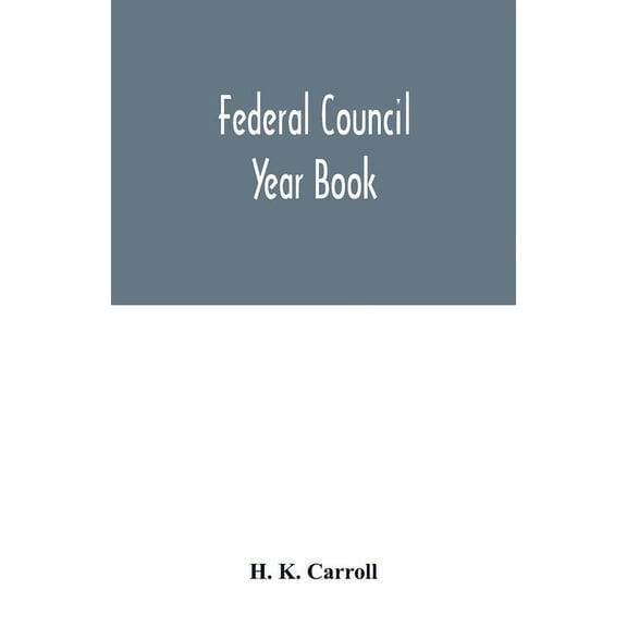 Federal Council year Book; An Ecclesiastical and Statistical Directory of the Federal Council, its Commissions and its c, (Paperback)