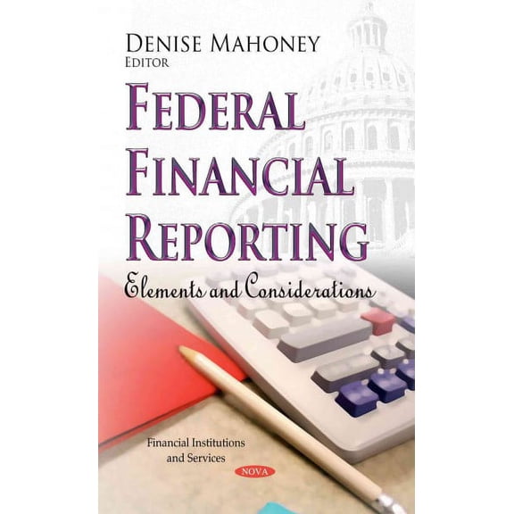 Federal Financial Reporting : Elements and Considerations