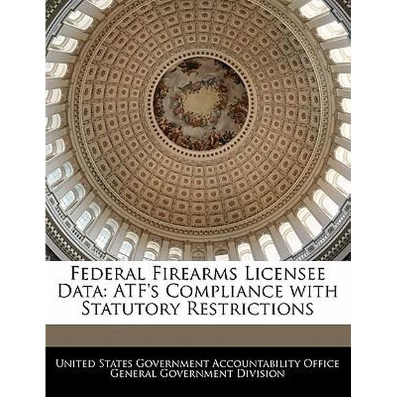 Federal Firearms Licensee Data: Atf's Compliance with Statutory Restrictions Paperback