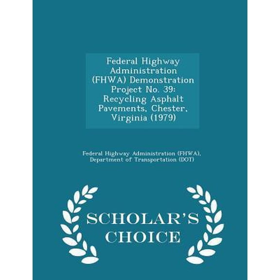 Federal Highway Administration (Fhwa) Demonstration Project No. 39: Recycling Asphalt Pavements, Chester, Virginia (1979) - Scholar's Choice Edition Paperback