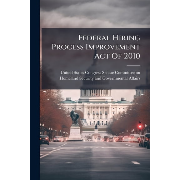 Federal Hiring Process Improvement Act Of 2010 (Paperback)